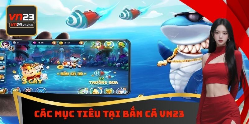 Các mục tiêu tại bắn cá VN23