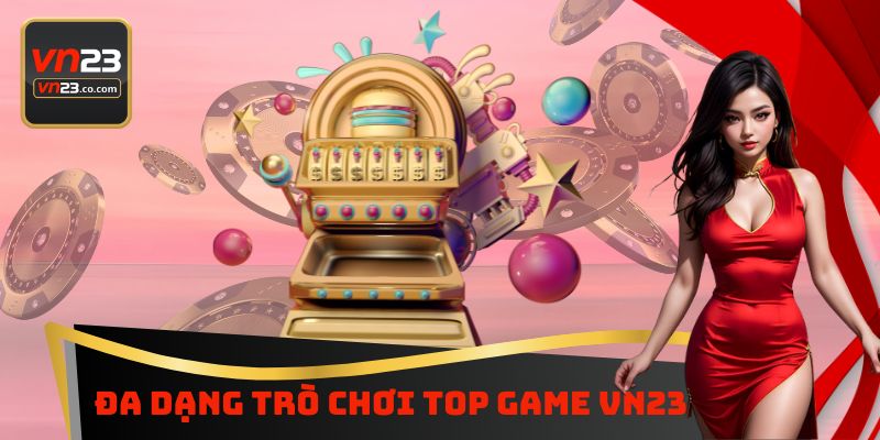 Đa dạng trò chơi top game VN23