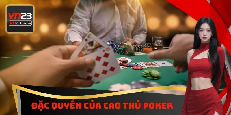 Đặc quyền của cao thủ Poker