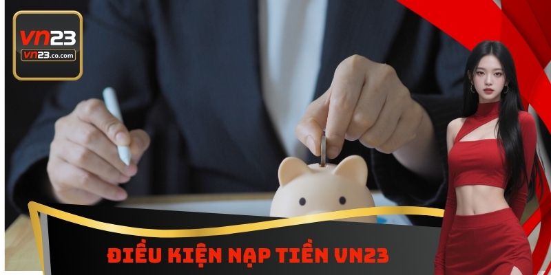 Điều kiện nạp tiền VN23