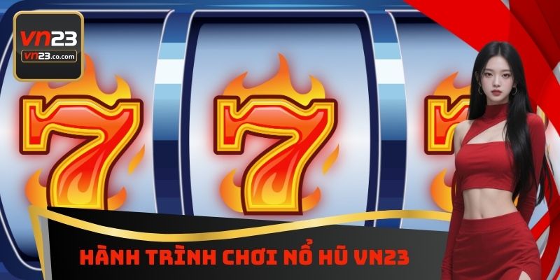 Hành trình chơi nổ hũ VN23