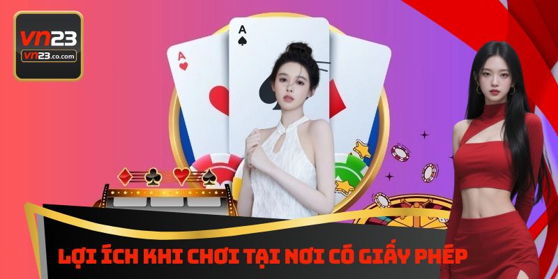 Lợi ích khi chơi tại nơi có giấy phép