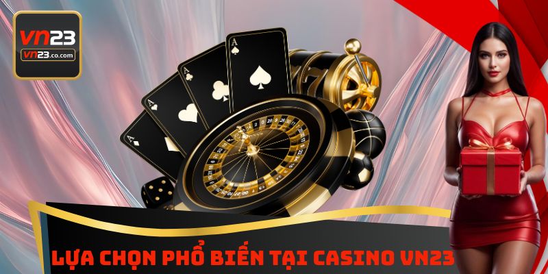 Lựa chọn phổ biến tại Casino VN23