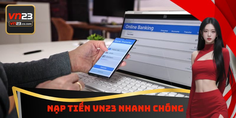 Nạp tiền VN23 nhanh chóng chỉ với 4 bước