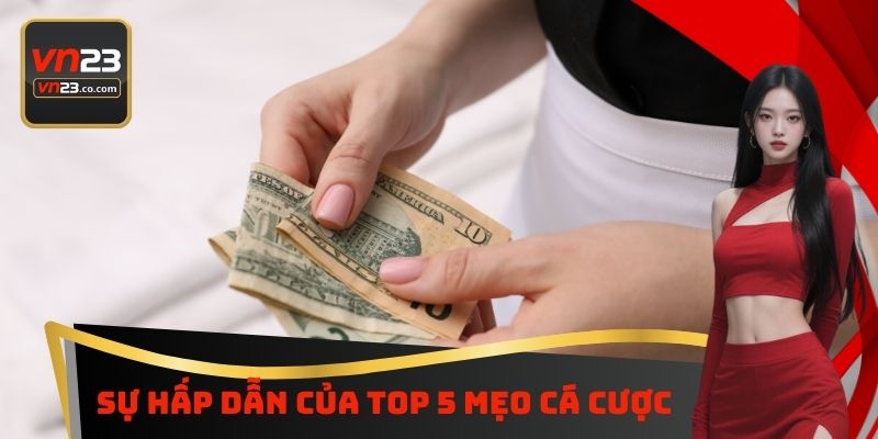 Sự hấp dẫn của Top 5 mẹo cá cược