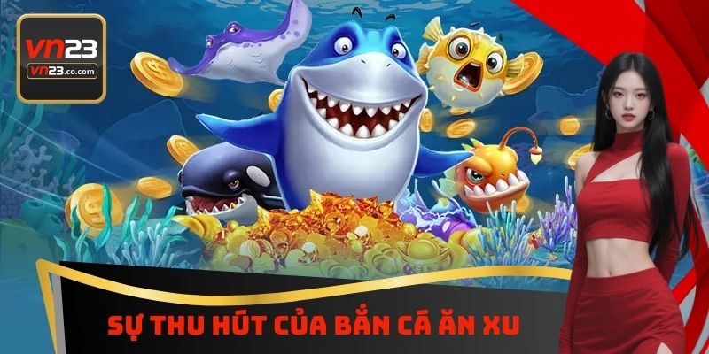 Sự thu hút của bắn cá ăn xu
