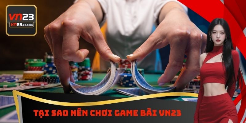 Tại sao nên chơi Game bài VN23