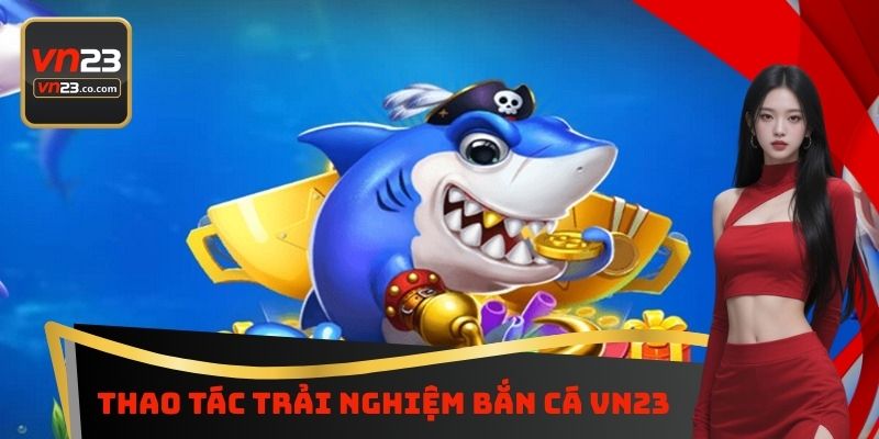 Thao tác trải nghiệm bắn cá VN23