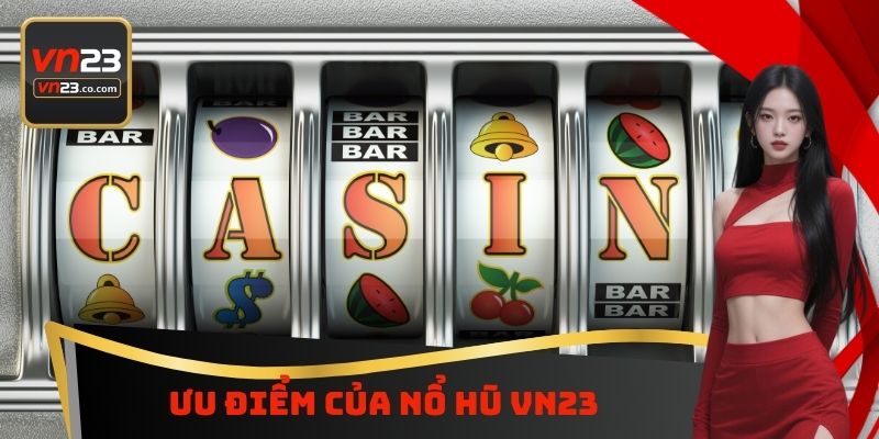 Ưu điểm của nổ hũ VN23