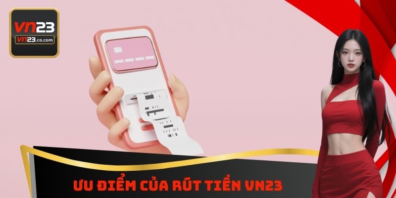 Ưu điểm của rút tiền VN23