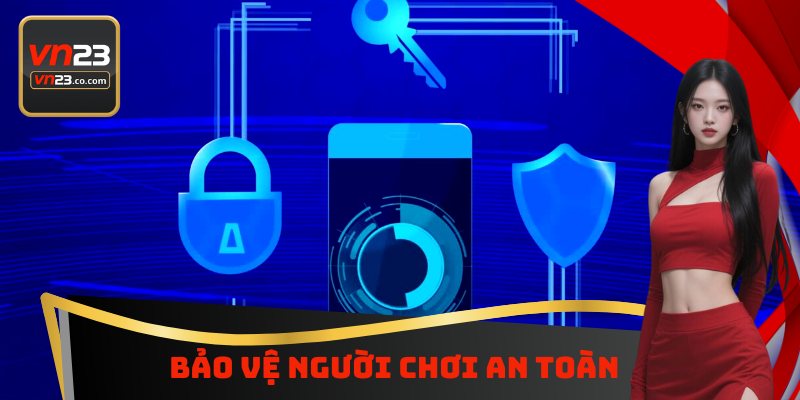 VN23 cam kết bảo vệ người chơi an toàn tuyệt đối