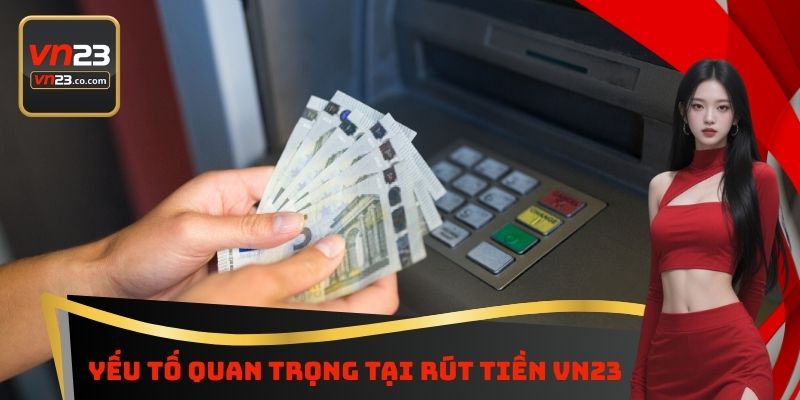 Yếu tố quan trọng tại rút tiền VN23