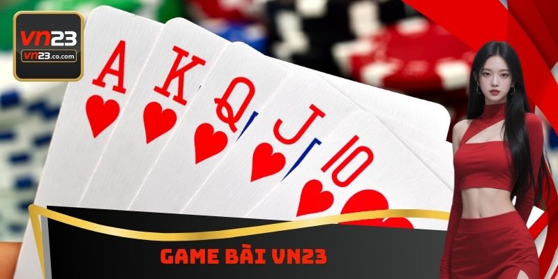 Game Bài VN23 - Đa Dạng Lựa Chọn Có Thể Tham Gia Mỗi Ngày