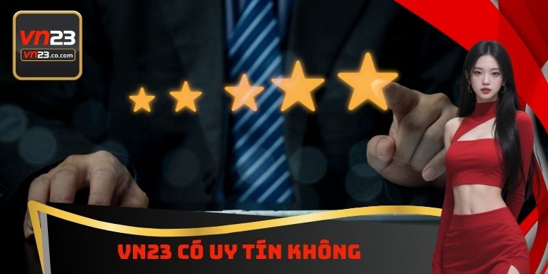 VN23 Có Uy Tín Không - Phân Tích Chi Tiết Để Không Sợ Hãi